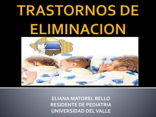 ELIANA MATOREL BELLO
RESIDENTE DE PEDIATRIA
UNIVERSIDAD DELVALLE
 