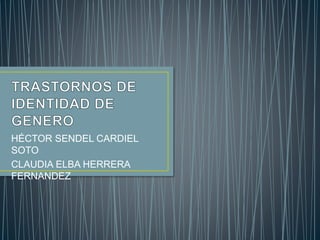 HÉCTOR SENDEL CARDIEL
SOTO
CLAUDIA ELBA HERRERA
FERNANDEZ
 