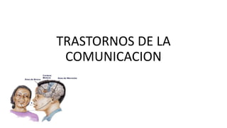 TRASTORNOS DE LA
COMUNICACION
 