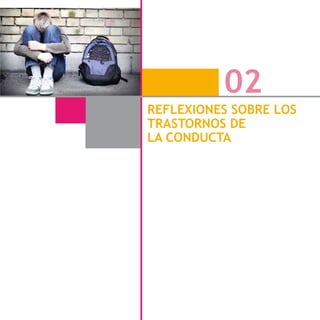- 43 -
REFLEXIONES SOBRE LOS
TRASTORNOS DE
LA CONDUCTA
02
 