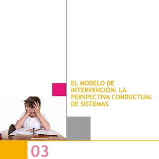 - 47 -
03
EL MODELO DE
INTERVENCIÓN: LA
PERSPECTIVA CONDUCTUAL
DE SISTEMAS
 