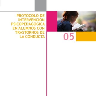 - 61 -
PROTOCOLO DE
INTERVENCIÓN
PSICOPEDAGÓGICA
EN ALUMNOS CON
TRASTORNOS DE
LA CONDUCTA
05
 