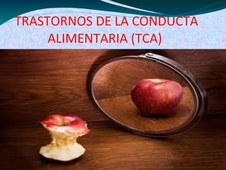 TRASTORNOS DE LA CONDUCTA
ALIMENTARIA (TCA)
 