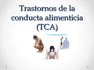 Trastornos de laTrastornos de la
conducta alimenticiaconducta alimenticia
(TCA)(TCA)
1
 
