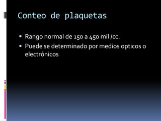 Conteo de plaquetasRango normal de 150 a 450 mil /cc.Puede se determinado por medios opticos o electrónicos