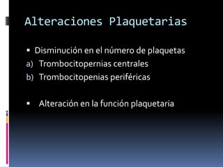 Alteraciones PlaquetariasDisminución en el número de plaquetasTrombocitopernias centralesTrombocitopenias periféricasAlteración en la función plaquetaria