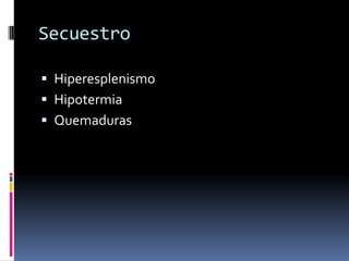 SecuestroHiperesplenismoHipotermiaQuemaduras