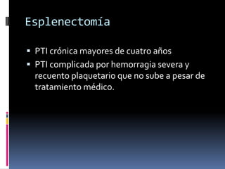 EsplenectomíaPTI crónica mayores de cuatro añosPTI complicada por hemorragia severa y recuento plaquetario que no sube a pesar de tratamiento médico.