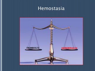 Hemostasia
HEMORRAGIATROMBOSIS
 