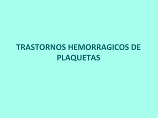 CLASIFICACION DE LAS TROMBOCITPOPATIAS HEREDITARIAS
1. Alteraciones en la adhesión plaquetaria: Enf de Bernard-Soulier, De...