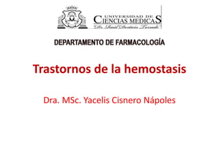Trastornos de la hemostasis
Dra. MSc. Yacelis Cisnero Nápoles
 