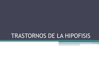 TRASTORNOS DE LA HIPOFISIS
 