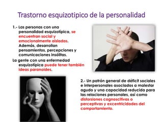 Trastorno esquizotipico de la personalidad
1.- Las personas con una
personalidad esquizotípica, se
encuentran social y
emo...