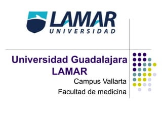 Universidad Guadalajara
LAMAR
Campus Vallarta
Facultad de medicina
 