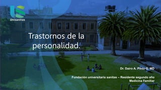 Trastornos de la
personalidad.
Fundación universitaria sanitas – Residente segundo año
Medicina Familiar
Dr. Dairo A. Pinto G. MD
 