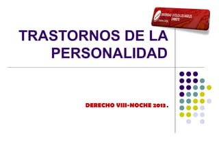 TRASTORNOS DE LA
PERSONALIDAD

DERECHO VIII-NOCHE 2013

.

 