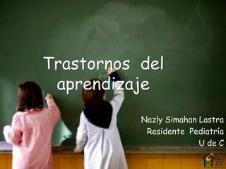 Trastornos  del  aprendizaje Nazly Simahan Lastra Residente  Pediatría U de C 
