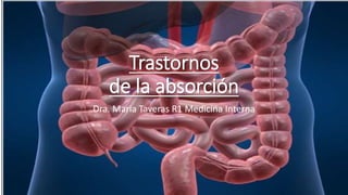 Trastornos
de la absorción
Dra. Maria Taveras R1 Medicina Interna
 