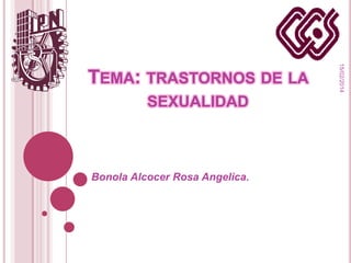SEXUALIDAD

Bonola Alcocer Rosa Angelica.

15/02/2014

TEMA: TRASTORNOS DE LA

 