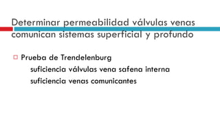 Determinar permeabilidad v á lvulas venas comunican sistemas superficial y profundo Prueba de Trendelenburg suficiencia v á lvulas vena safena interna suficiencia venas comunicantes 