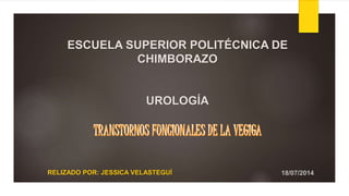 ESCUELA SUPERIOR POLITÉCNICA DE
CHIMBORAZO
UROLOGÍA
RELIZADO POR: JESSICA VELASTEGUÍ 18/07/2014
 