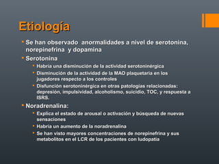 EtiologíaEtiología
 Se han observado anormalidades a nivel de serotonina,Se han observado anormalidades a nivel de seroto...