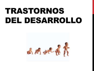 TRASTORNOS
DEL DESARROLLO
 