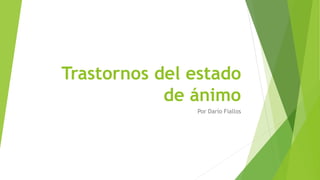 Trastornos del estado
de ánimo
Por Darío Fiallos
 