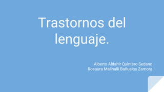 Trastornos del
lenguaje.
Alberto Aldahir Quintero Sedano
Rosaura Malinalli Bañuelos Zamora
 
