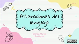 Alteraciones del
lenguaje
Brenda Murcia
Rodríguez
 