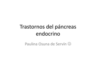 Trastornos del páncreas endocrino Paulina Osuna de Servín 