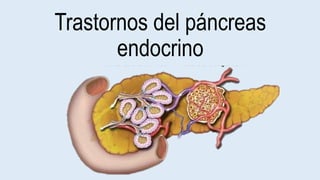 Trastornos del páncreas
endocrino
 