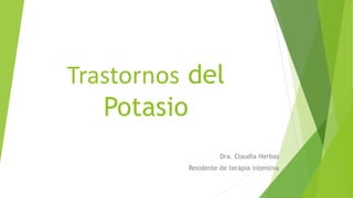 Trastornos del
Potasio
Dra. Claudia Herbas
Residente de terapia intensiva
 
