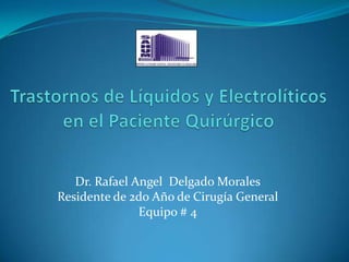 Dr. Rafael Angel Delgado Morales
Residente de 2do Año de Cirugía General
               Equipo # 4
 