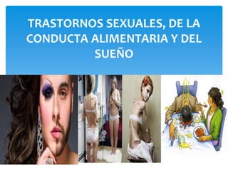 TRASTORNOS SEXUALES, DE LA
CONDUCTA ALIMENTARIA Y DEL
SUEÑO
 