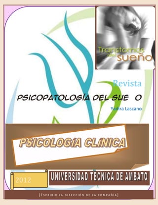 Revista
Psicopatología del Sueño
                                           Yadira Lascano




2012
       [ESCRIBIR   LA DIRECCIÓN DE LA COMPAÑÍA]
 