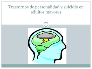 Trastornos de personalidad y suicidio en
adultos mayores
 