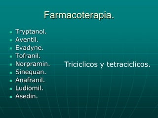 Farmacoterapia.Tryptanol.Aventil.Evadyne.Tofranil.Norpramin.Sinequan.Anafranil.Ludiomil.Asedin.Triciclicos y tetraciclicos.