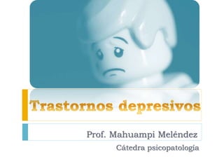 Prof. Mahuampi Meléndez
Cátedra psicopatología
 