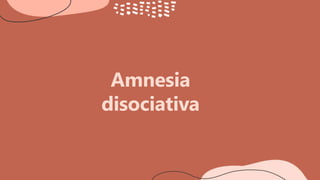 Amnesia
disociativa
 