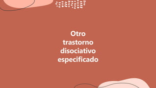 Otro
trastorno
disociativo
especificado
 
