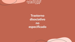 Trastorno
disociativo
no
especificado
 