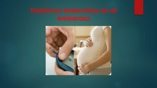 Trastornos endocrinos en el
embarazo
 