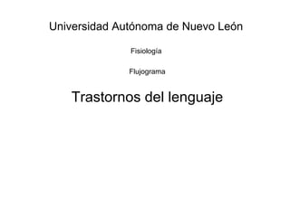Trastornos del lenguaje Universidad Autónoma de Nuevo León Fisiología Flujograma 