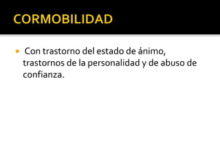 

Con trastorno del estado de ánimo,
trastornos de la personalidad y de abuso de
confianza.

 