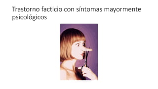 Trastorno facticio con síntomas mayormente
psicológicos
 