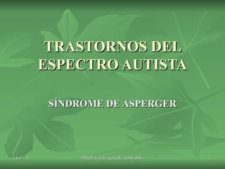 TRASTORNOS DEL ESPECTRO AUTISTA SÍNDROME DE ASPERGER 18/07/11 PROFA. VIELKA DE DONADO 
