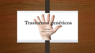 Trastornos genéticos
Patología
Bladimir Morales Ginez
Rogel
Garo
 