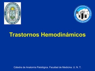 Trastornos Hemodinámicos Cátedra de Anatomía Patológica. Facultad de Medicina. U. N. T. 