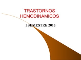TRASTORNOS
HEMODINAMICOS
I SEMESTRE 2013
 